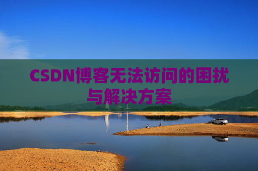 CSDN博客无法访问的困扰与解决方案