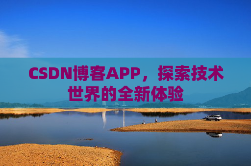 CSDN博客APP，探索技术世界的全新体验
